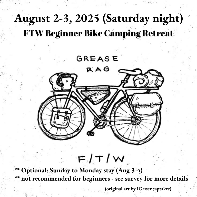 Sketch of a bicycle. Text reads: August 2-3, 2025 (Saturday night). FTW Beginner Bike Camping Retreat. Grease Rag F/T/W. **Optional: Sunday to Monday stay (Aug 3-4). **not recommended for beginners - see survey for more details). Original art by IG user @ptaktc.